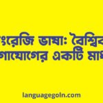 ইংরেজি ভাষা: বৈশ্বিক যোগাযোগের একটি মাধ্যম